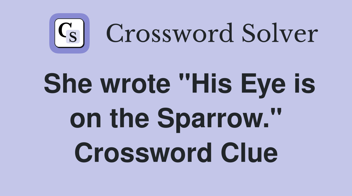 She wrote "His Eye is on the Sparrow." Crossword Clue
