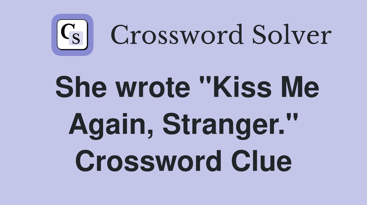 She wrote "Kiss Me Again, Stranger." Crossword Clue