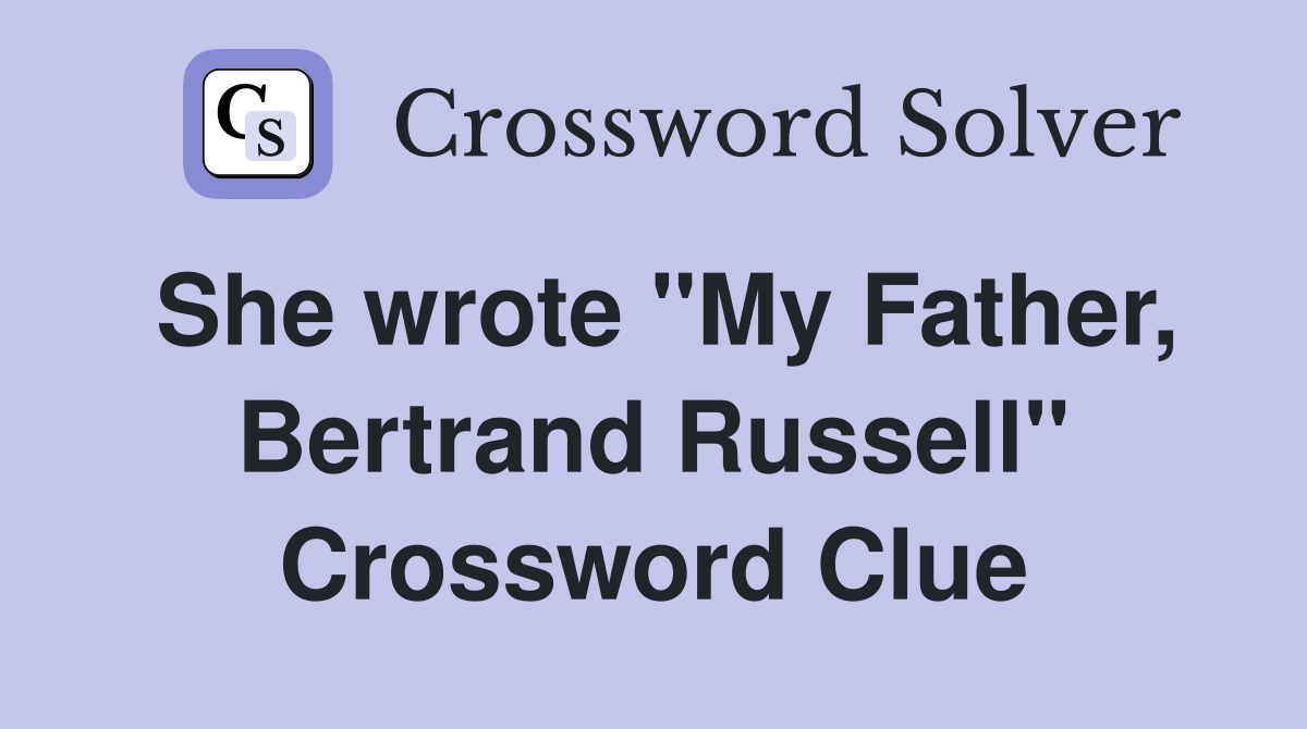 She wrote "My Father, Bertrand Russell" Crossword Clue