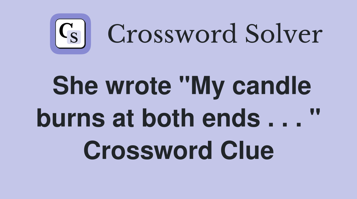 She wrote "My candle burns at both ends . . . " Crossword Clue