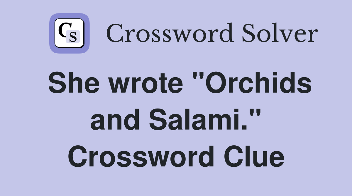 She wrote "Orchids and Salami." Crossword Clue
