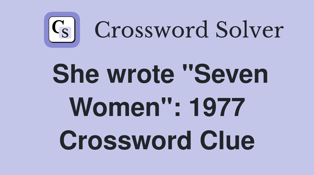 She wrote "Seven Women": 1977 Crossword Clue