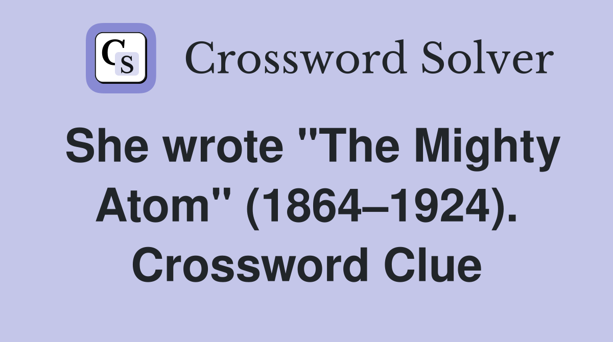She wrote "The Mighty Atom" (1864–1924). Crossword Clue