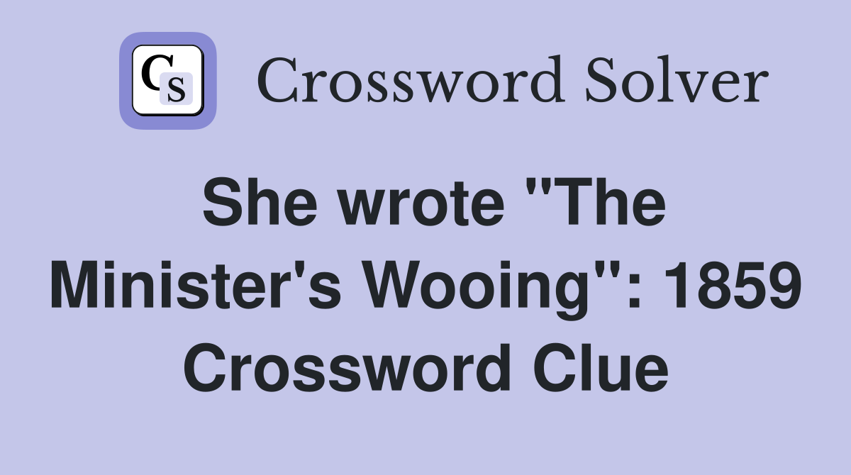 She wrote "The Minister's Wooing": 1859 Crossword Clue