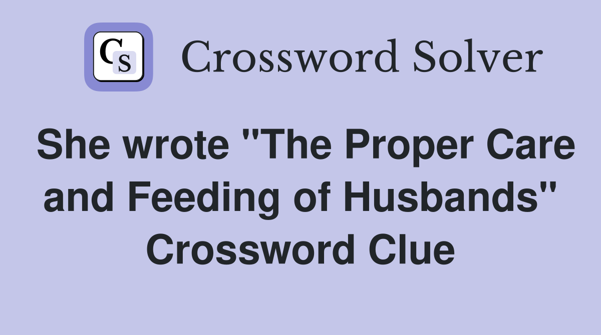 She wrote "The Proper Care and Feeding of Husbands" Crossword Clue