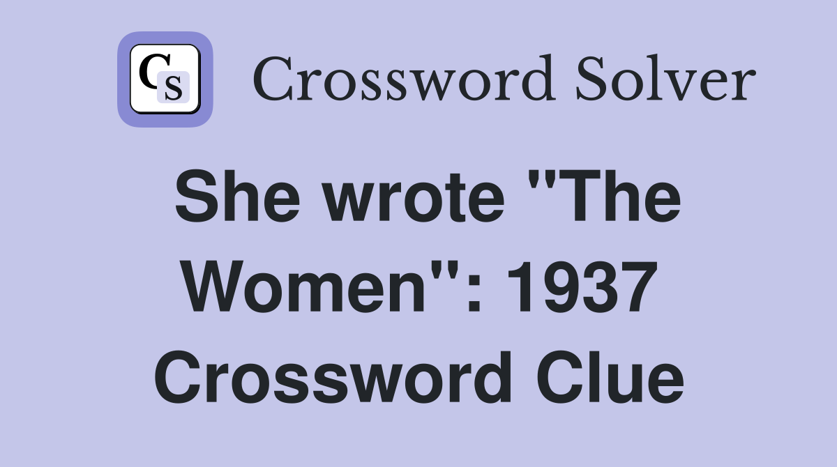 She wrote "The Women": 1937 Crossword Clue
