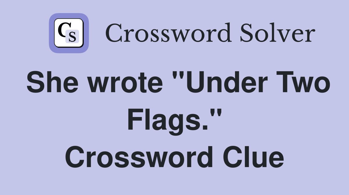 She wrote "Under Two Flags." Crossword Clue