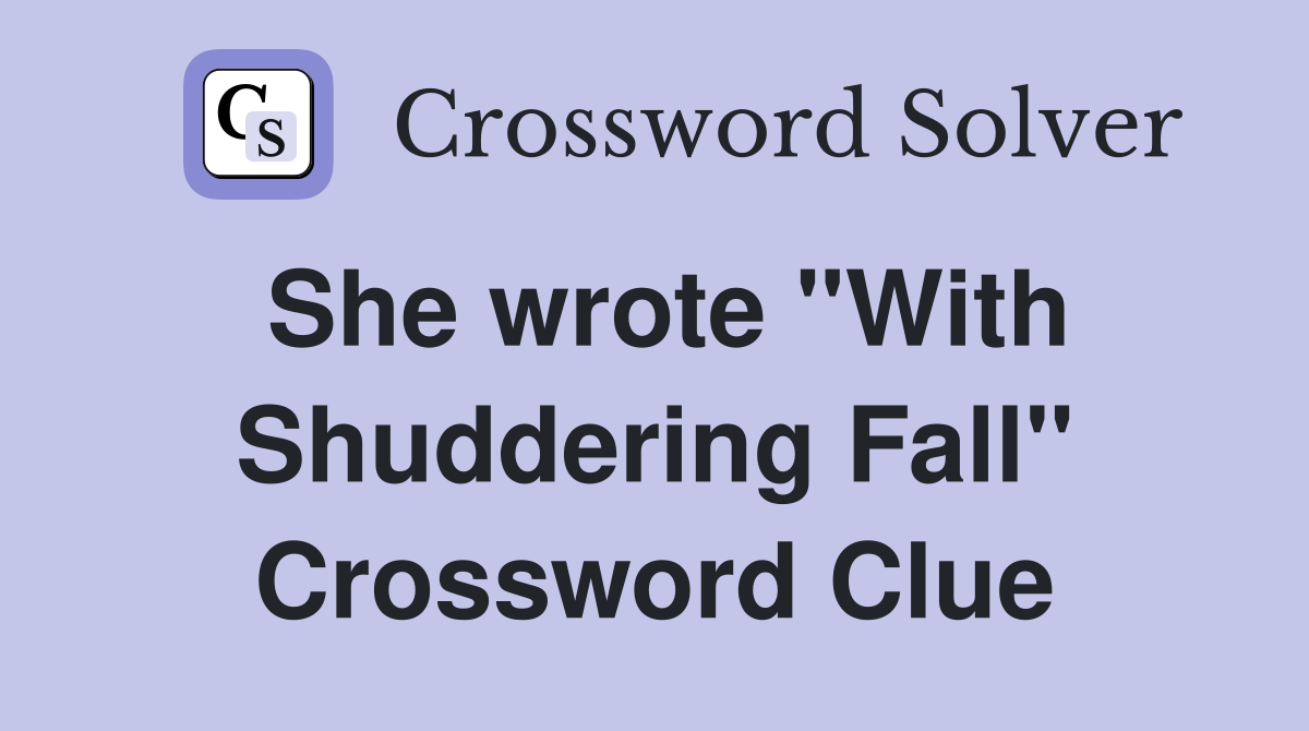 She wrote "With Shuddering Fall" Crossword Clue