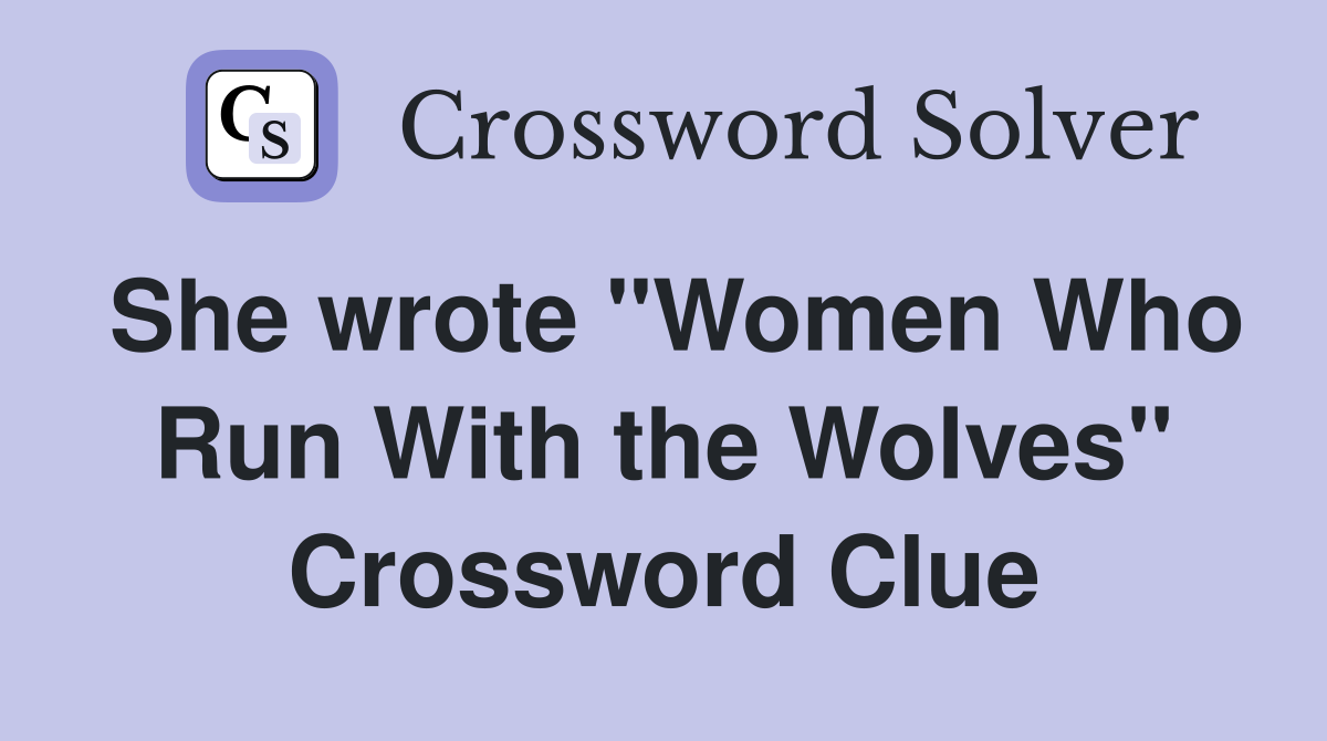 She wrote "Women Who Run With the Wolves" Crossword Clue