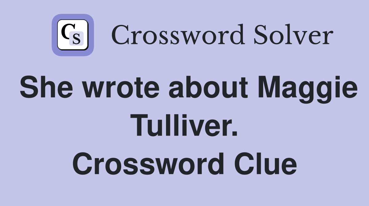 She wrote about Maggie Tulliver. Crossword Clue