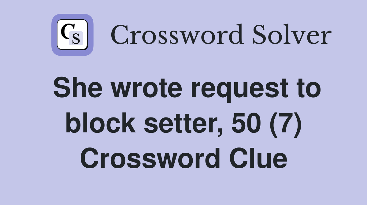 She wrote request to block setter, 50 (7) Crossword Clue