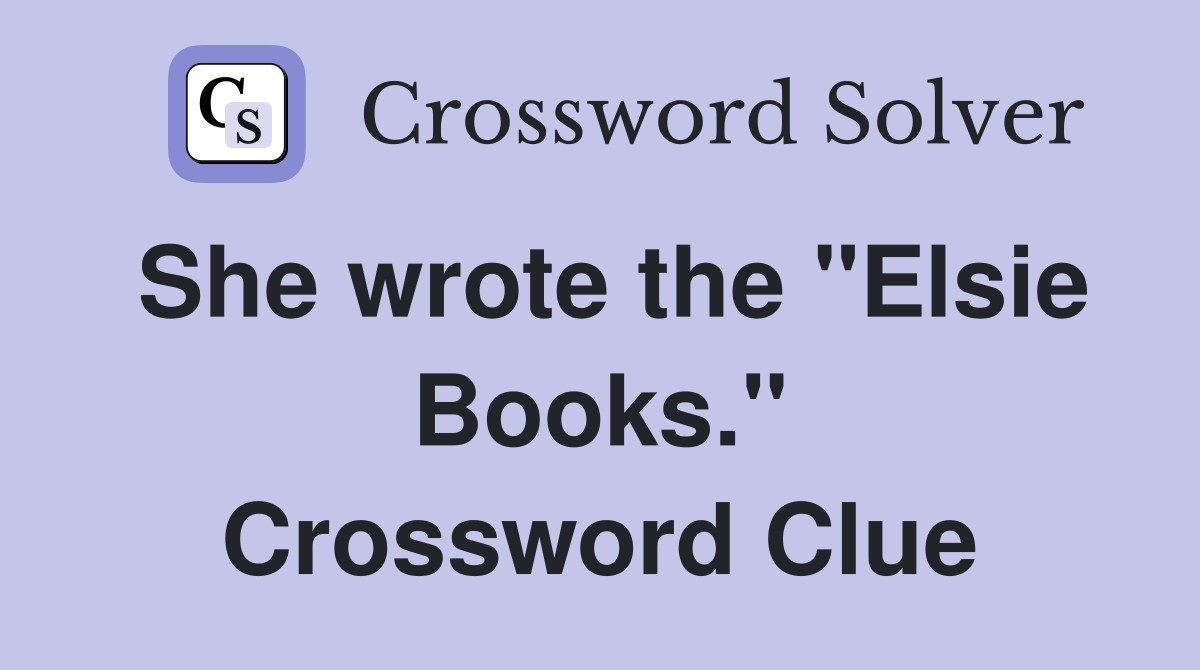 She wrote the "Elsie Books." Crossword Clue