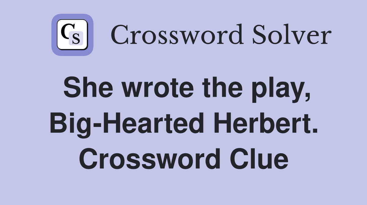 She wrote the play, Big-Hearted Herbert. Crossword Clue