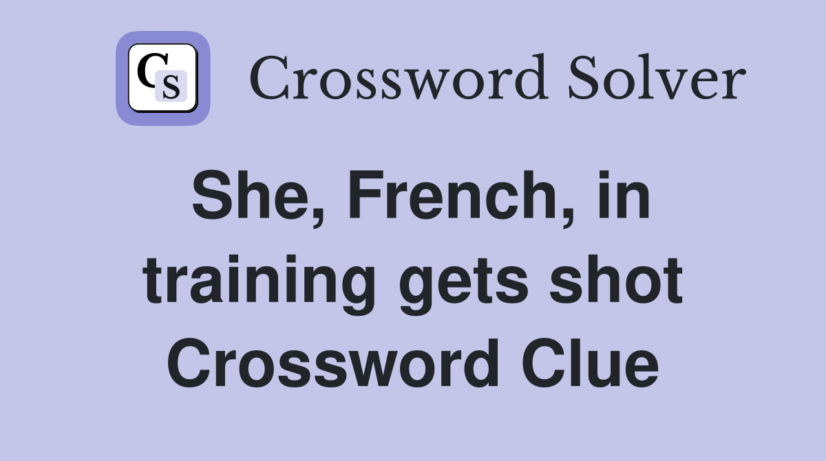 She, French, in training gets shot Crossword Clue