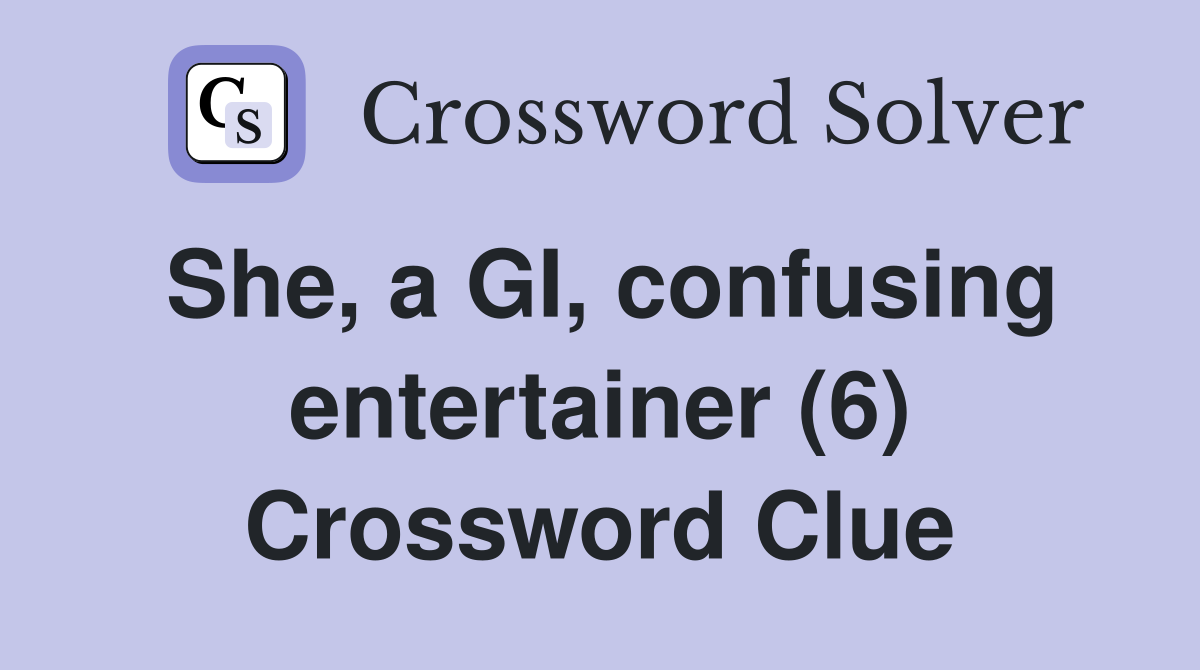 She, a GI, confusing entertainer (6) Crossword Clue