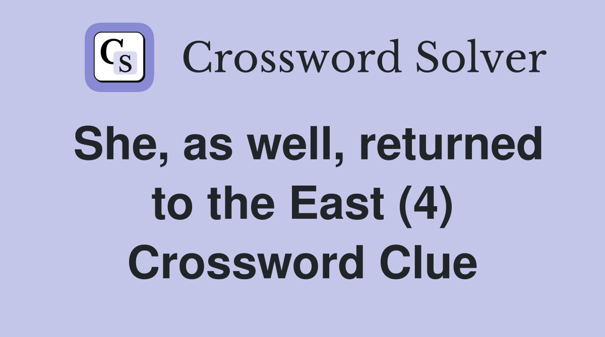 She, as well, returned to the East (4) Crossword Clue