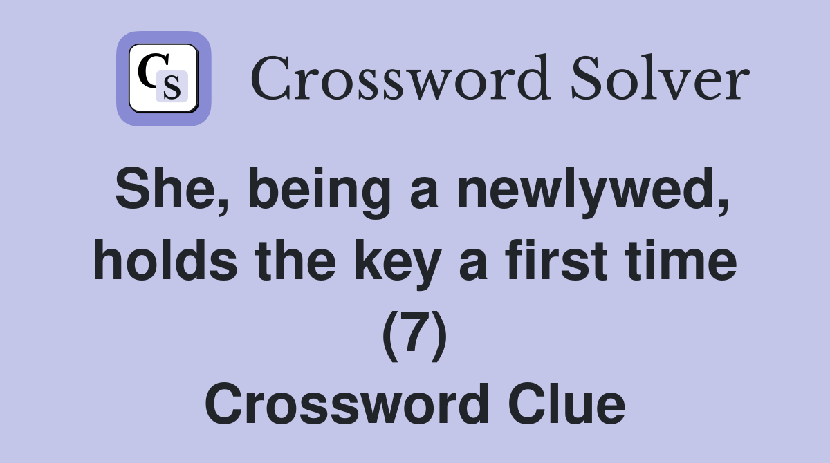 She, being a newlywed, holds the key a first time (7) Crossword Clue