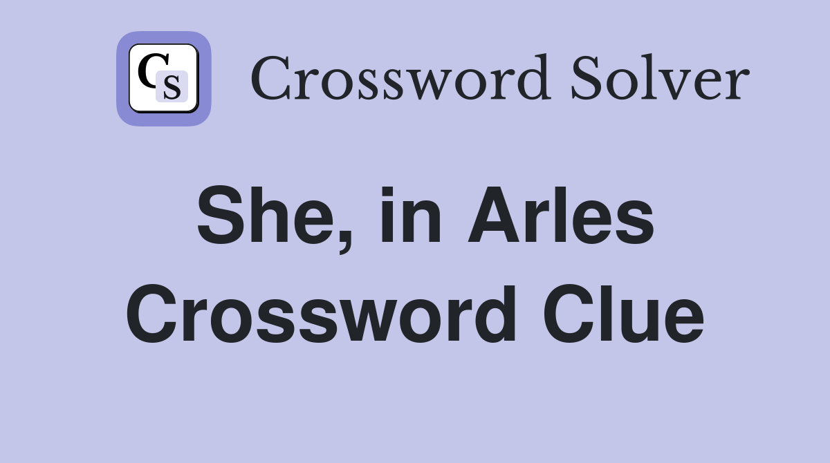 She, in Arles Crossword Clue