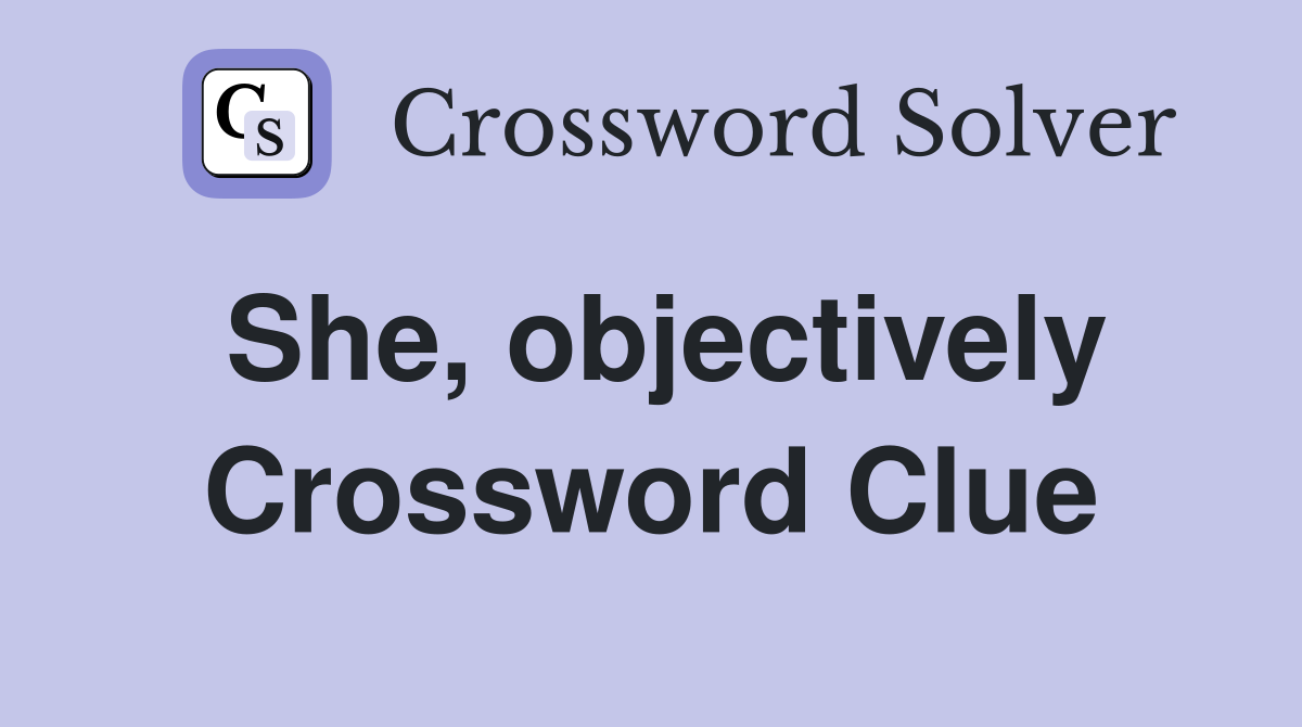 She, objectively Crossword Clue