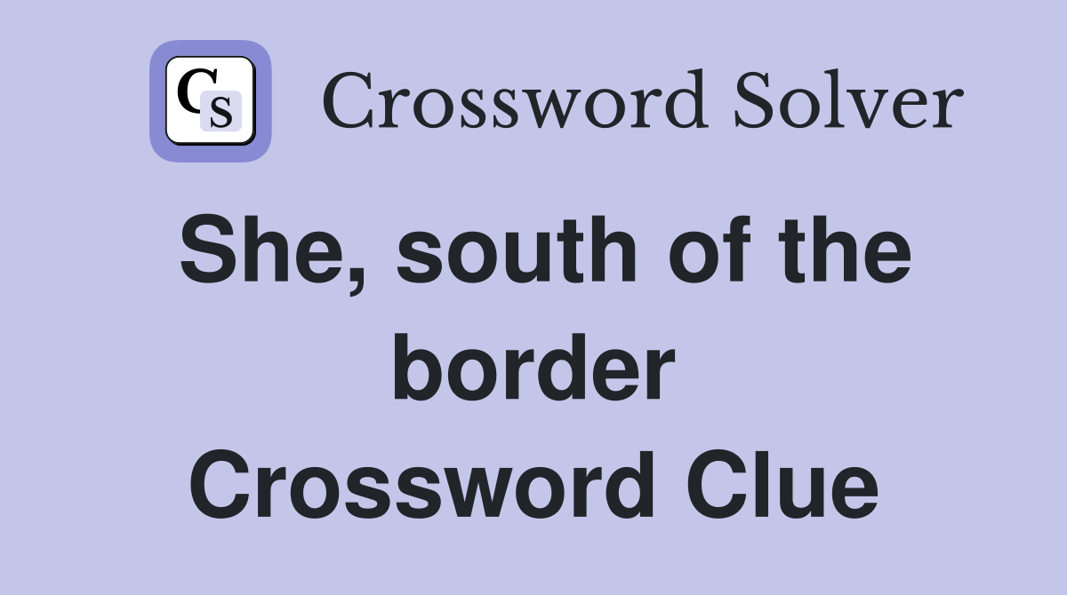 She, south of the border Crossword Clue