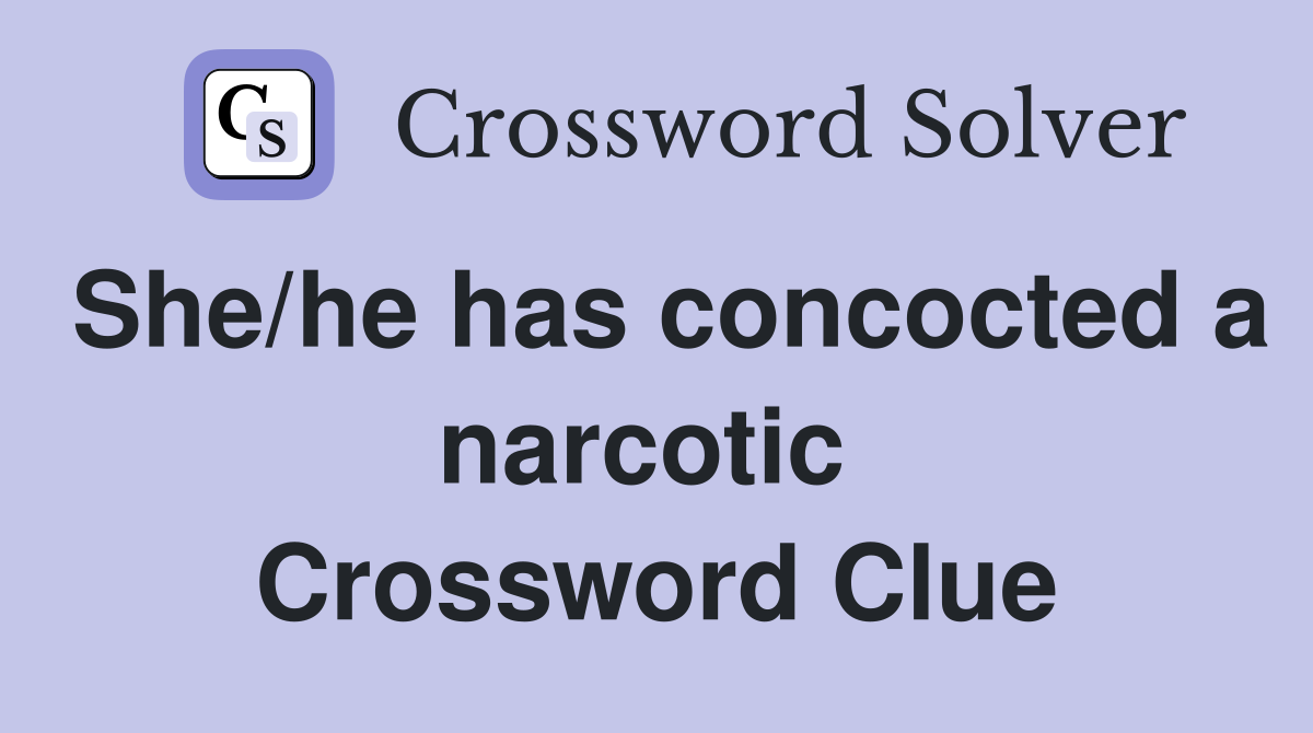 She/he has concocted a narcotic  Crossword Clue