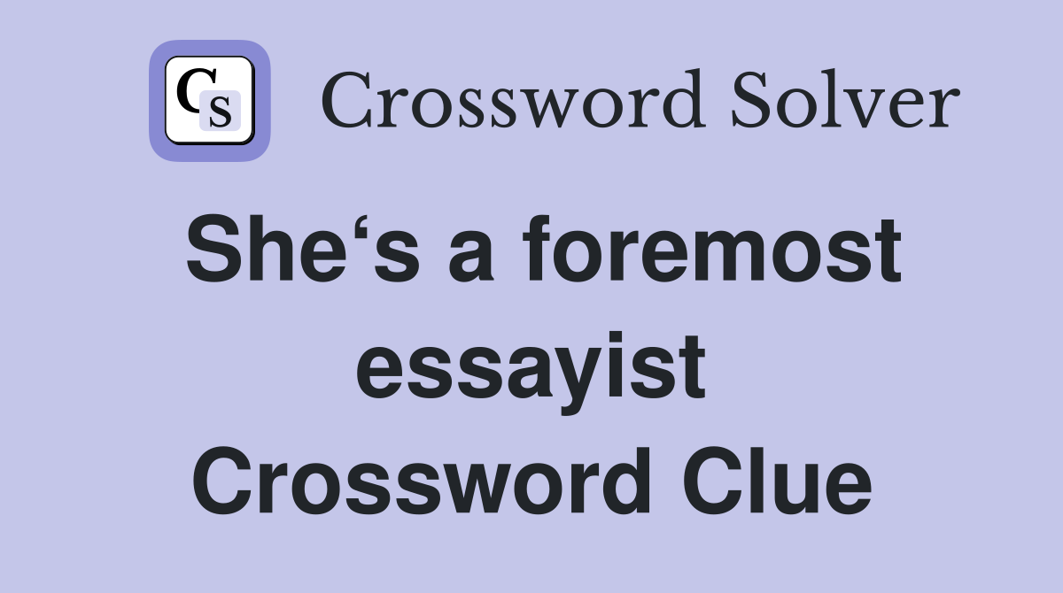 She‘s a foremost essayist Crossword Clue