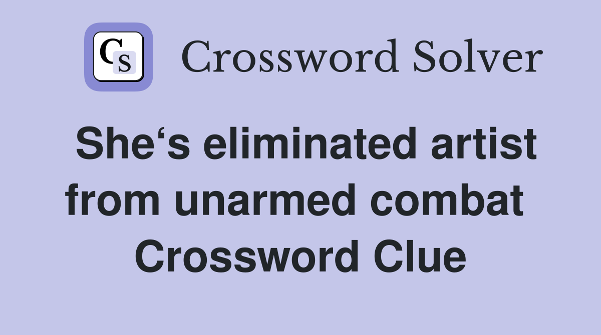 She‘s eliminated artist from unarmed combat  Crossword Clue