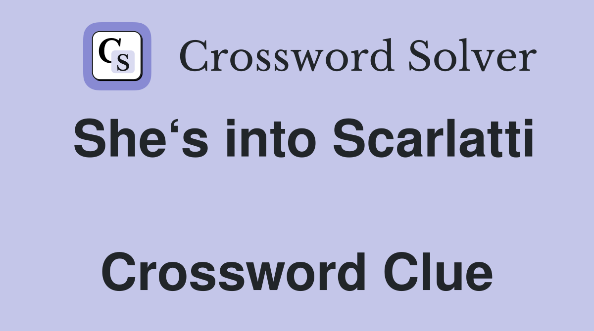 She‘s into Scarlatti  Crossword Clue