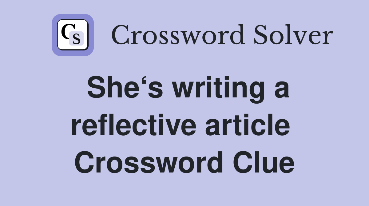 She‘s writing a reflective article  Crossword Clue