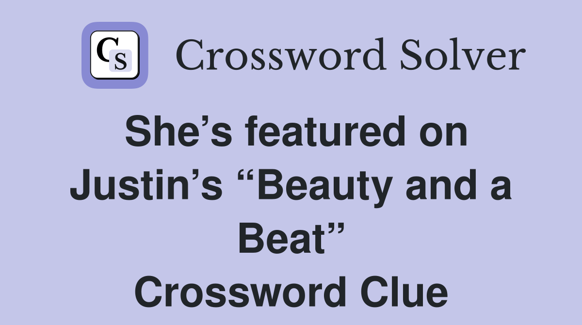 She’s featured on Justin’s “Beauty and a Beat” Crossword Clue