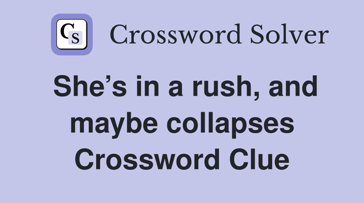 She’s in a rush, and maybe collapses Crossword Clue