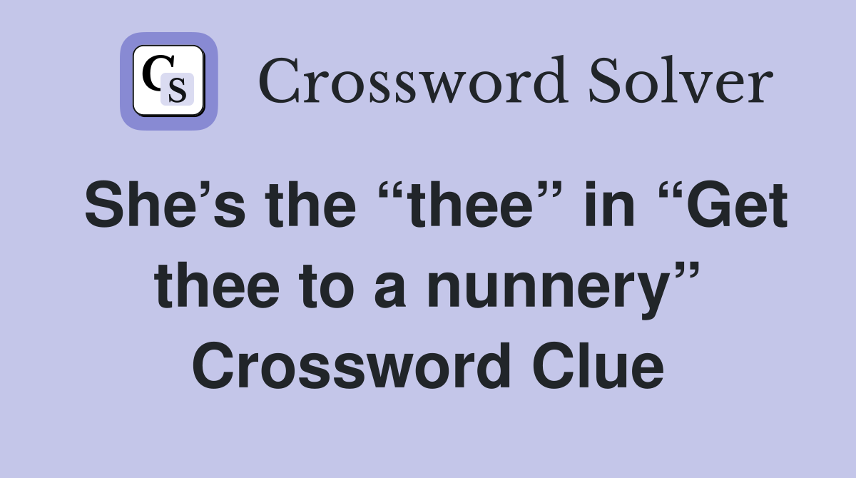 She’s the “thee” in “Get thee to a nunnery” Crossword Clue