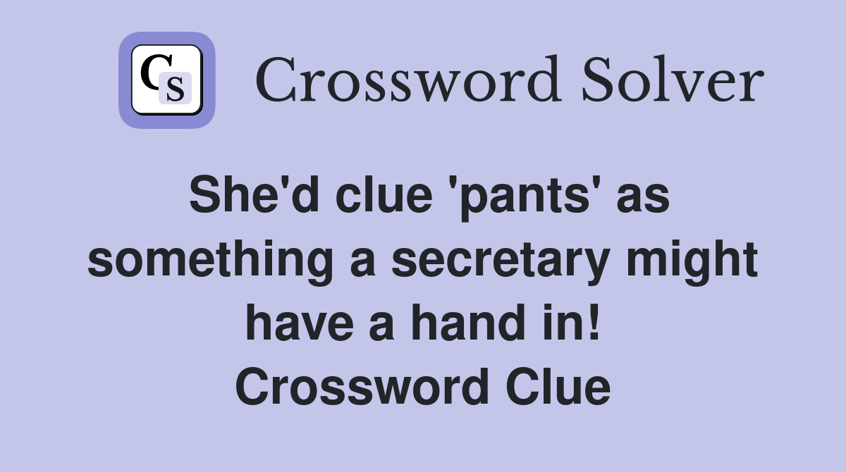 She'd clue 'pants' as something a secretary might have a hand in! Crossword Clue