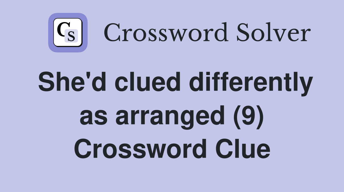 She'd clued differently as arranged (9) Crossword Clue