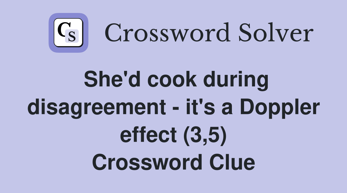 She'd cook during disagreement - it's a Doppler effect (3,5) Crossword Clue
