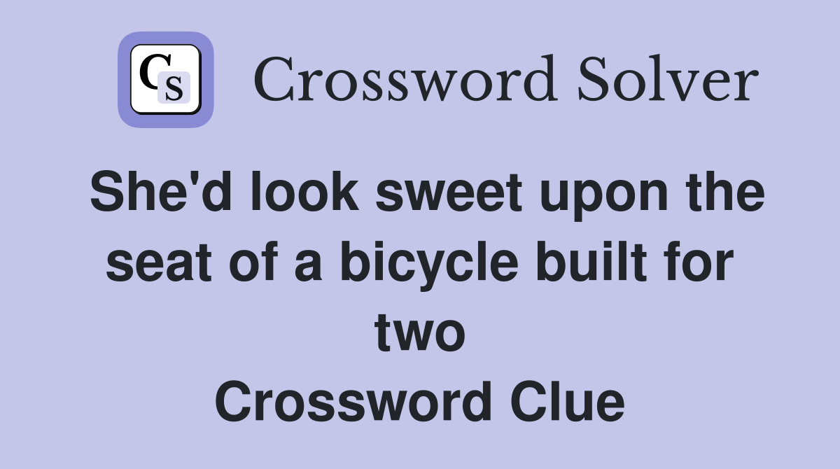She'd look sweet upon the seat of a bicycle built for two Crossword Clue