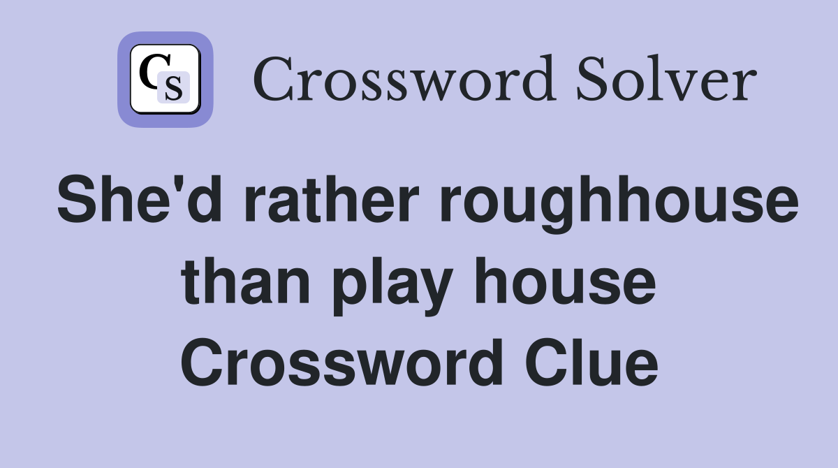 She'd rather roughhouse than play house Crossword Clue