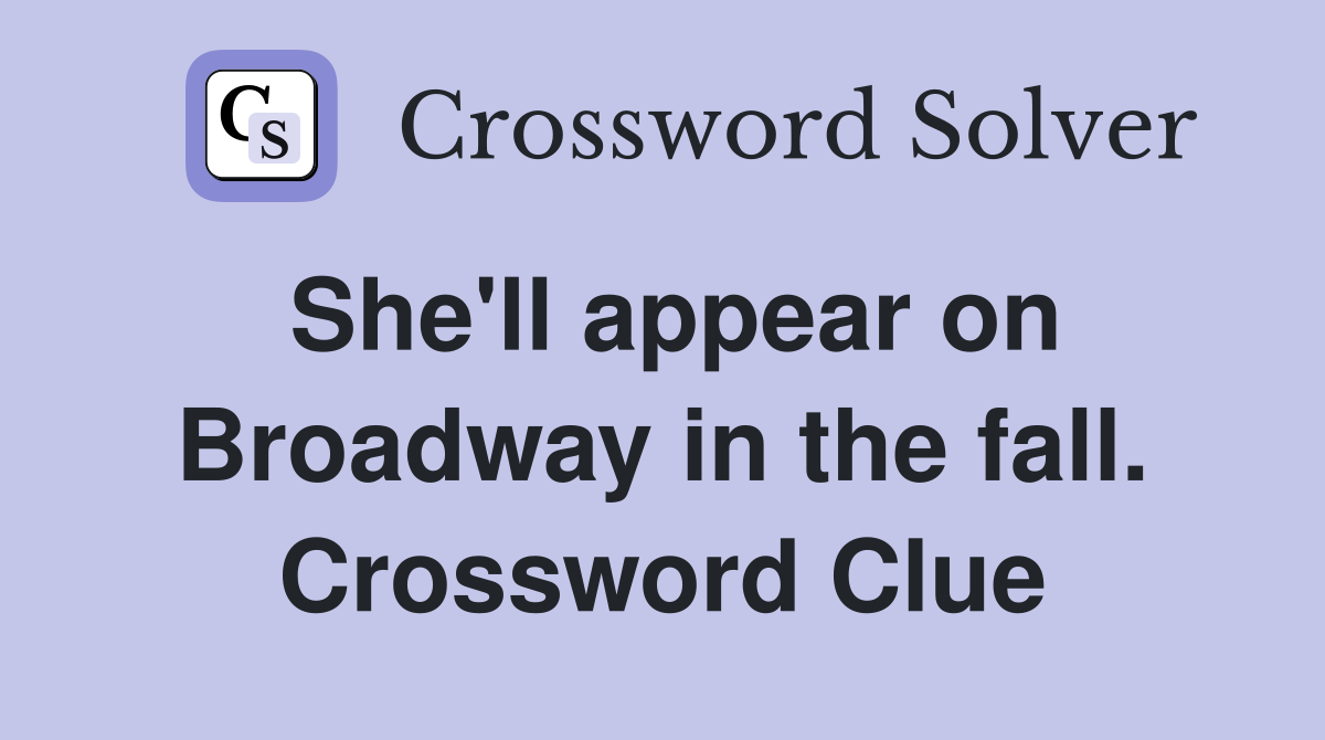 She'll appear on Broadway in the fall. Crossword Clue