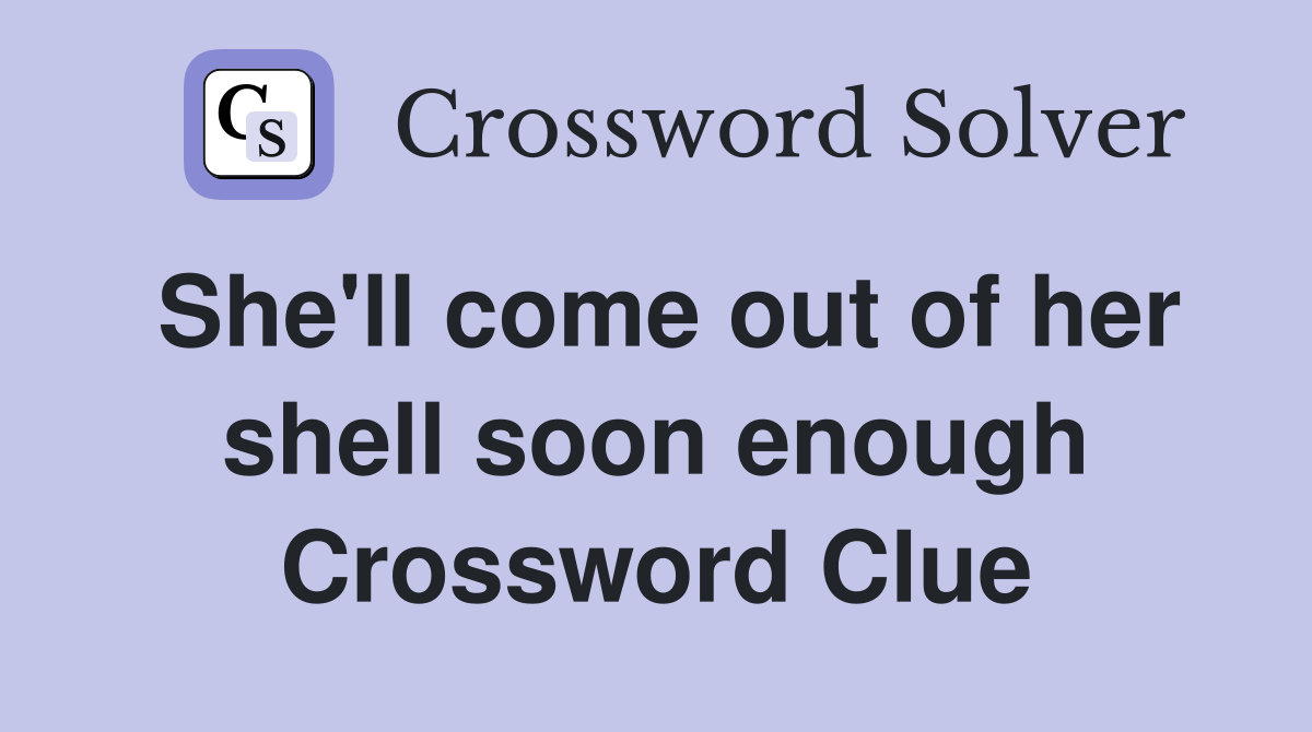 She'll come out of her shell soon enough Crossword Clue