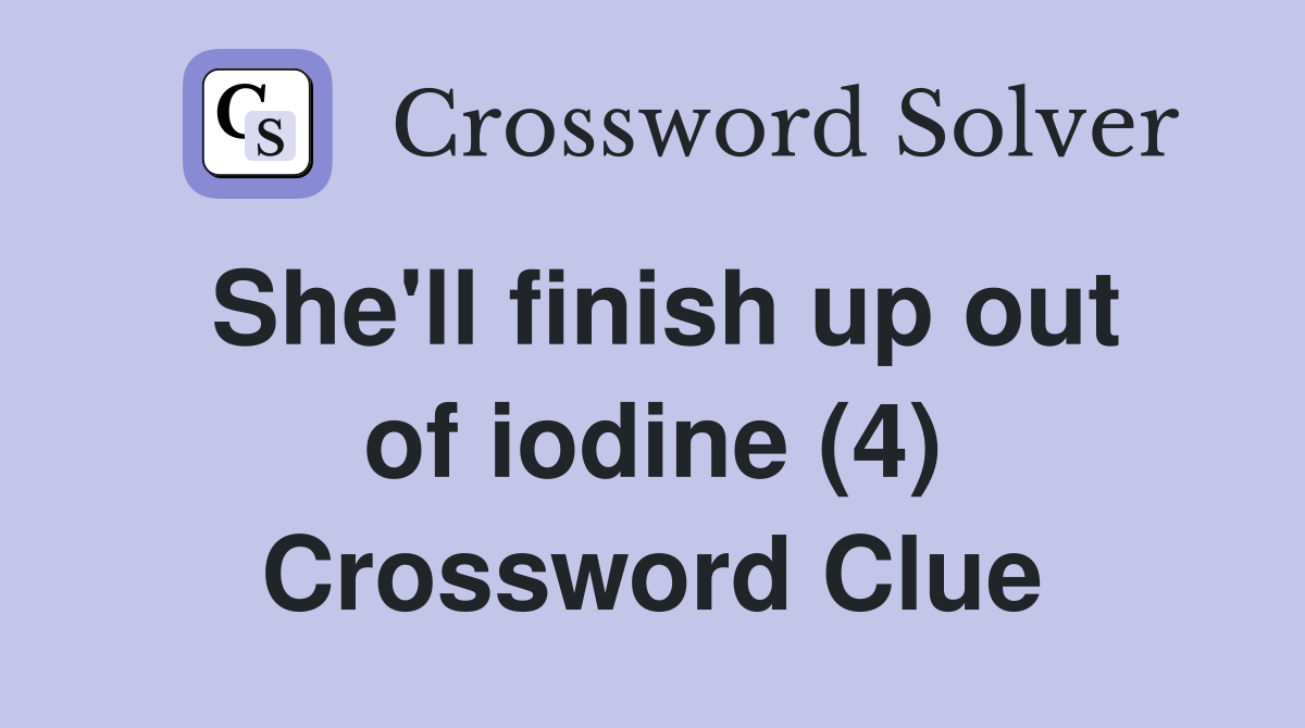 She'll finish up out of iodine (4) Crossword Clue