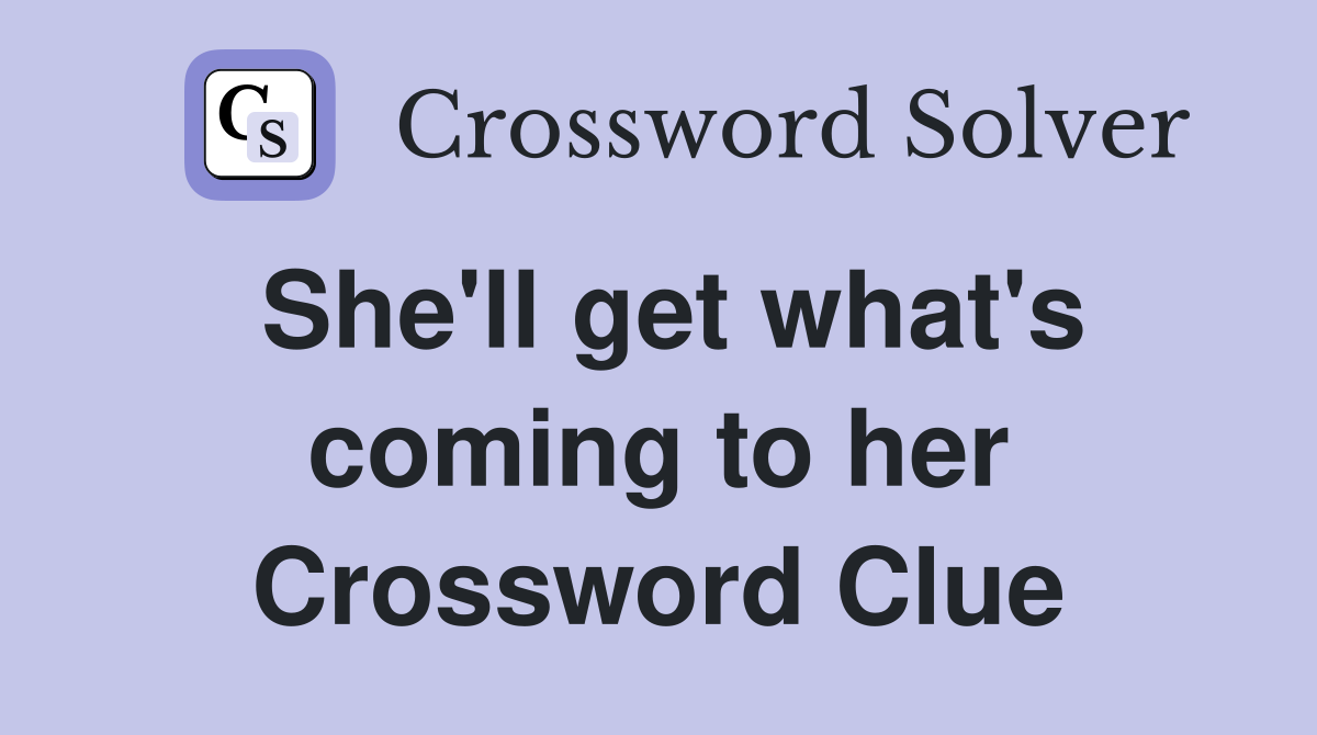 She'll get what's coming to her Crossword Clue