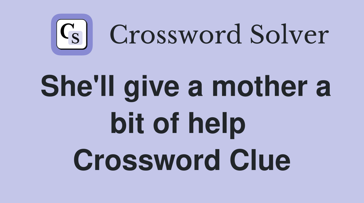 She'll give a mother a bit of help  Crossword Clue