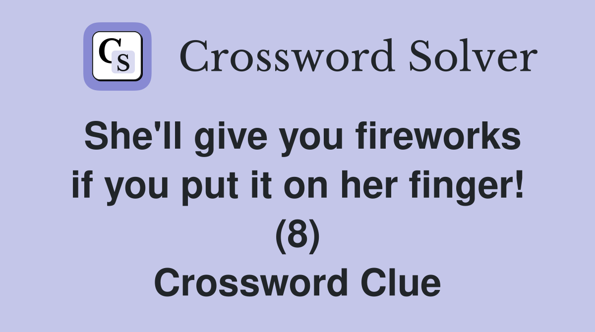 She'll give you fireworks if you put it on her finger! (8) Crossword Clue