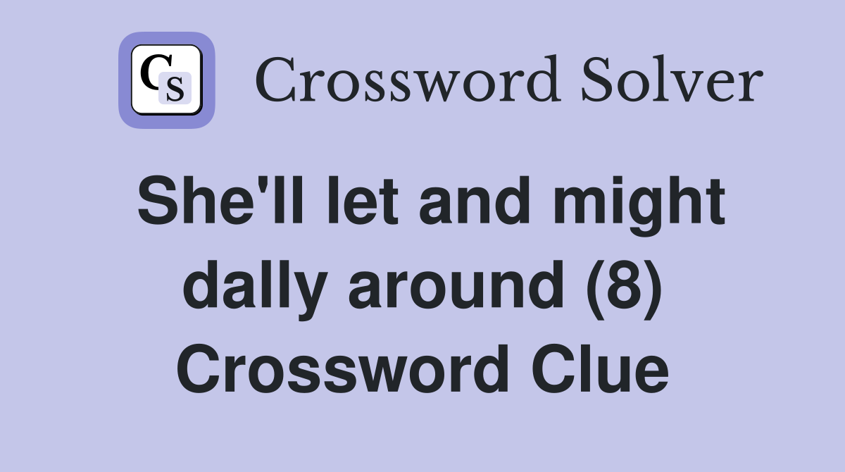 She'll let and might dally around (8) Crossword Clue