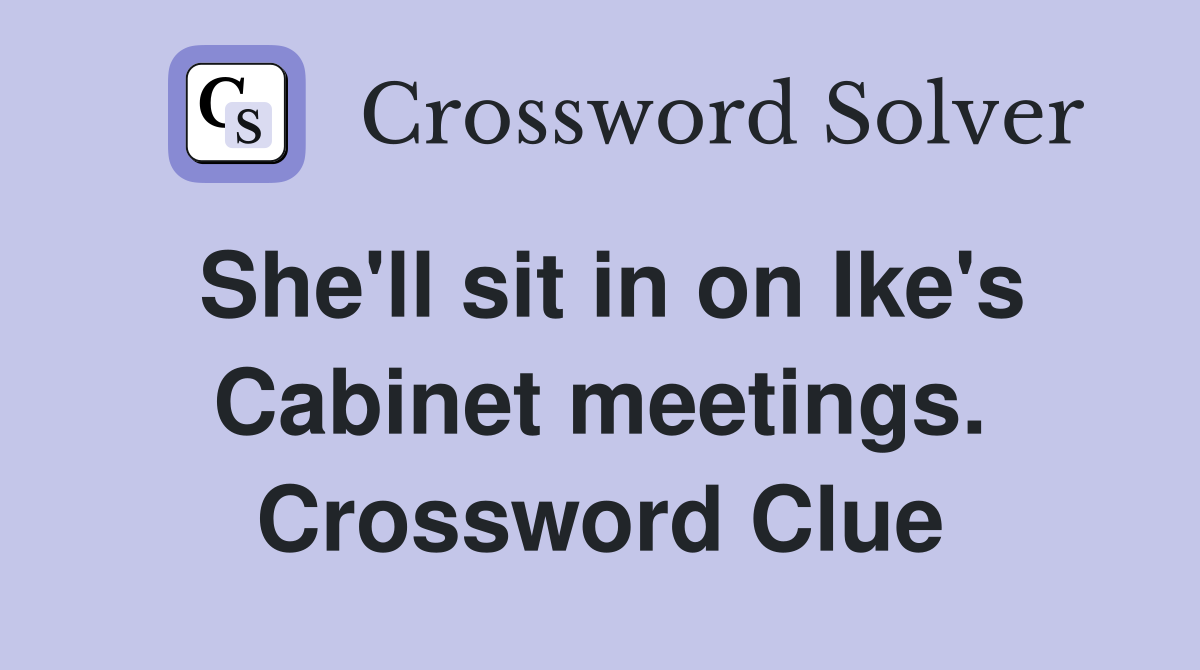 She'll sit in on Ike's Cabinet meetings. Crossword Clue