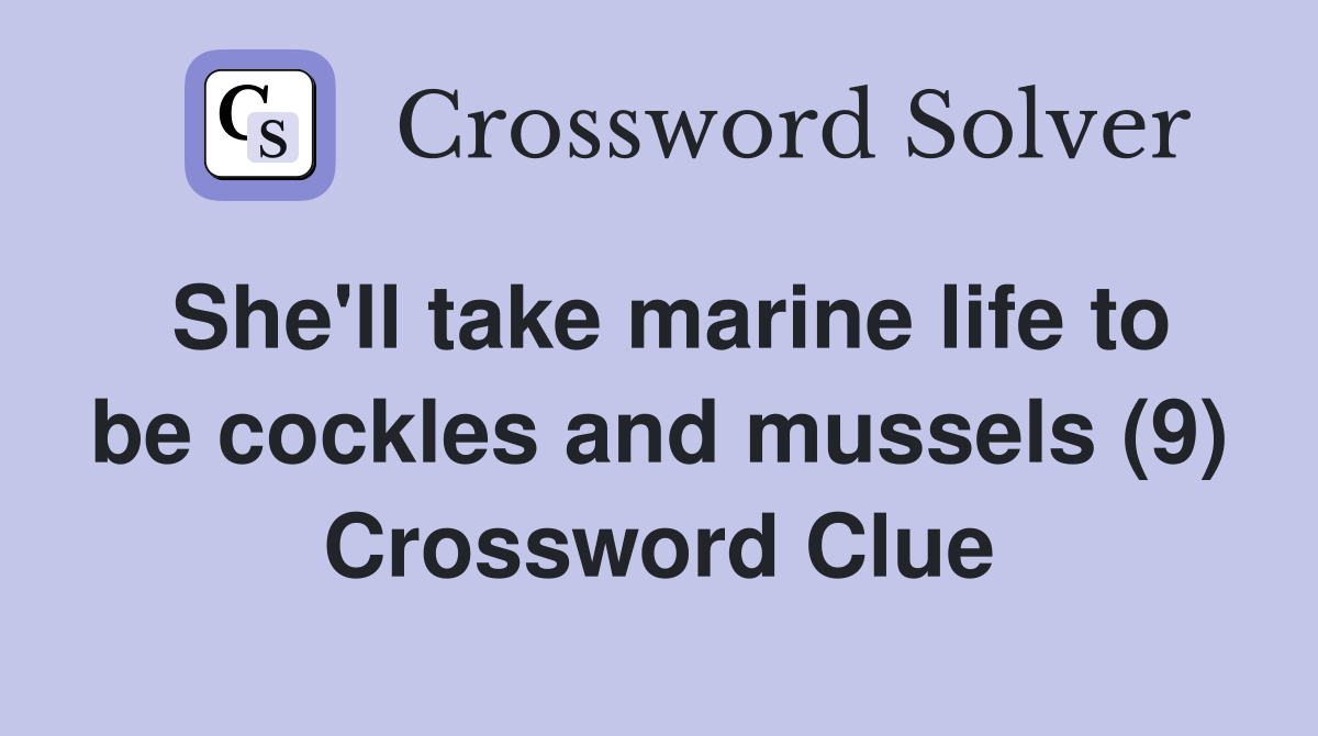 She'll take marine life to be cockles and mussels (9) Crossword Clue
