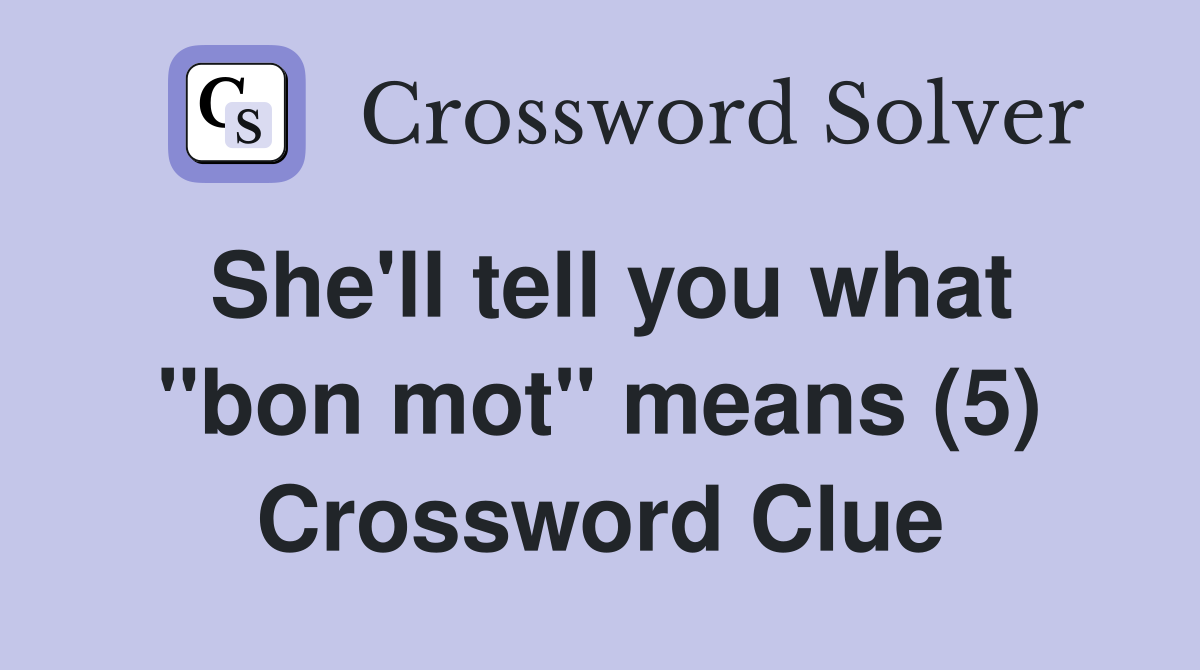 She'll tell you what "bon mot" means (5) Crossword Clue