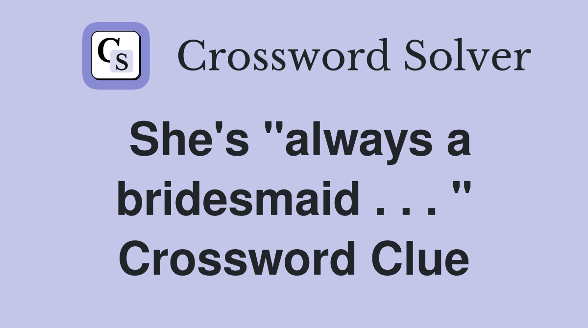 She's "always a bridesmaid . . . " Crossword Clue
