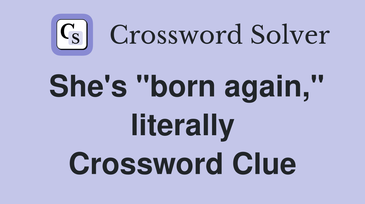 She's "born again," literally Crossword Clue