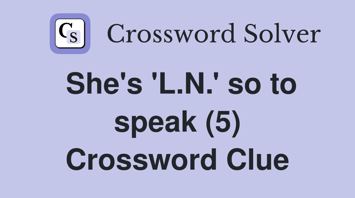 She's 'L.N.' so to speak (5) Crossword Clue